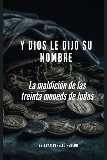 Y Dios le dijo su nombre - La maldición de las treinta monedas de Judas - cover