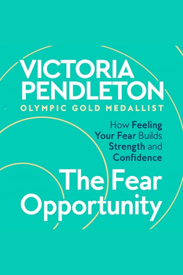 The Fear Opportunity - How Feeling Your Fear Builds Strength and Confidence – Inspiration From an Olympic Gold Medallist - cover