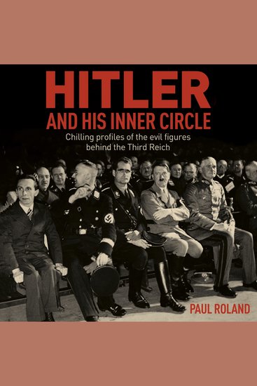 Hitler and His Inner Circle - Chilling Profiles of the Evil Figures Behind the Third Reich - cover