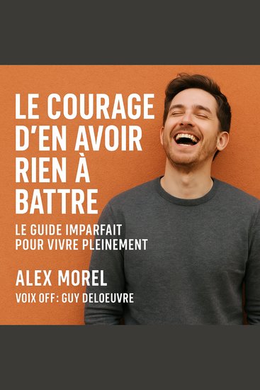 Le Courage d’en avoir rien à battre - Le guide imparfait pour vivre pleinement - cover