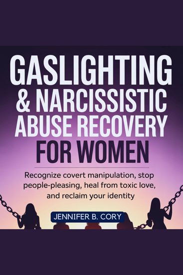 Gaslighting & Narcissistic Abuse Recovery for Women - How to Recognize Covert Manipulation Stop People-Pleasing Heal from Toxic Love and Reclaim Your Identity - cover