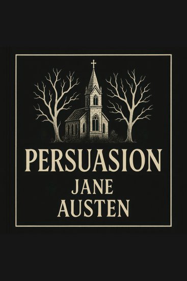 Persuasion - Jane Austen’s Masterpiece of Regret Resolve and Romance - cover