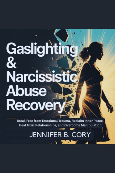 Gaslighting & Narcissistic Abuse Recovery - Break Free from Emotional Trauma Reclaim Inner Peace Heal Toxic Relationships and Overcome Manipulation - cover
