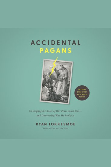 Accidental Pagans - Untangling the Roots of Our Fears about God—and Discovering Who He Really Is - cover
