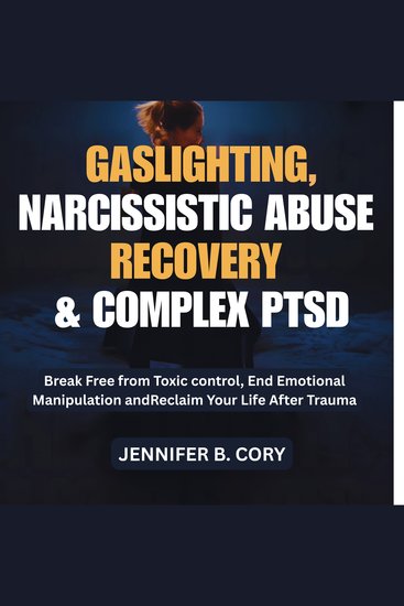 Gaslighting Narcissistic Abuse Recovery & Complex Ptsd - Break Free from Toxic control End Emotional Manipulation and Reclaim Your Life After Trauma - cover