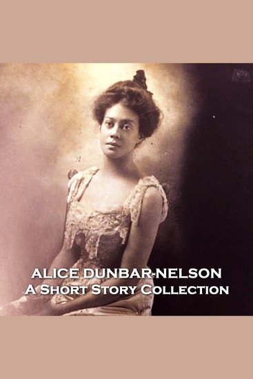 Alice Dunbar Nelson - A Short Story Collection - Pioneering African American woman who helped usher in the Harlem Renaissance - cover