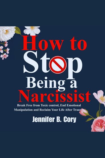 How To Stop Being A Narcissist - Break Toxic Patterns Build Real Confidence and Heal Your Relationships - cover