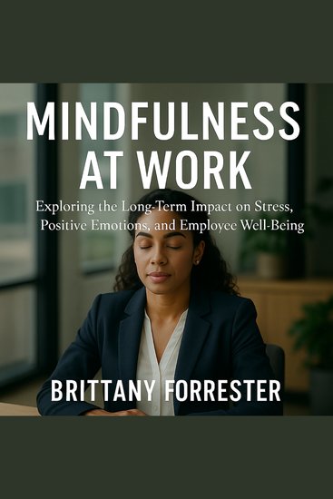 Mindfulness at Work - Exploring the Long-Term Impact on Stress Positive Emotions and Employee Well-Being - cover