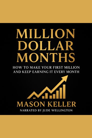 Million Dollar Months - How to Make Your First Million and Keep Earning It Every Month - cover