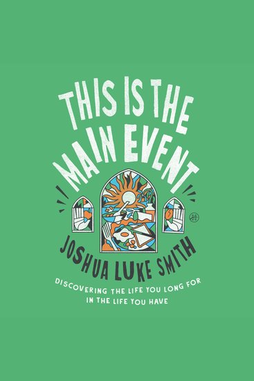 This Is the Main Event - Discovering the Life You Long for in the Life You Have - cover