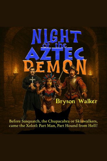 Night of the Aztec Demon - Before Sasquatch the Chupacabra or Skinwalkers there came the Xolotl: Part Man Part Hound from Hell! - cover