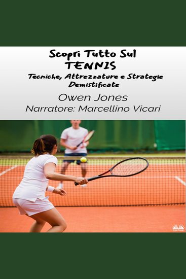 Scopri Tutto Sul TENNIS - Tecniche Attrezzature e Strategie Demistificate - cover