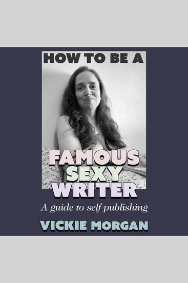 How to be a Famous Sexy Writer - A Guide to Self Publishing - cover