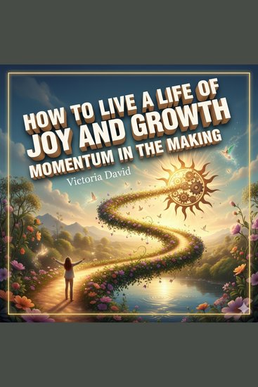How to Live a Life of Joy and Growth - Momentum in the Making - cover