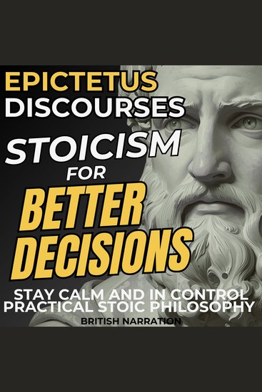 Stoicism for Better Decisions – Stay Calm and Stay in Control with Epictetus Discourses (Practical Stoic Philosophy British Narration) - cover