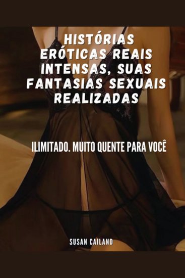 Histórias eróticas reais intensas suas fantasias sexuais realizadas - ilimitado muito quente para você - cover