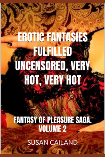 Erotic fantasies fulfilled uncensored very hot very hot - fantasy of pleasure saga volume 2 - cover