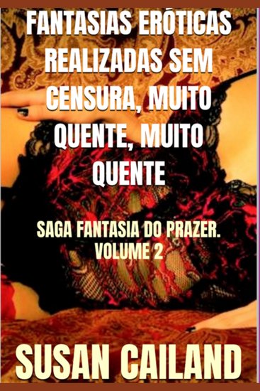 Fantasias eróticas realizadas sem censura muito quente muito quente - saga fantasia do prazer volume 2 - cover