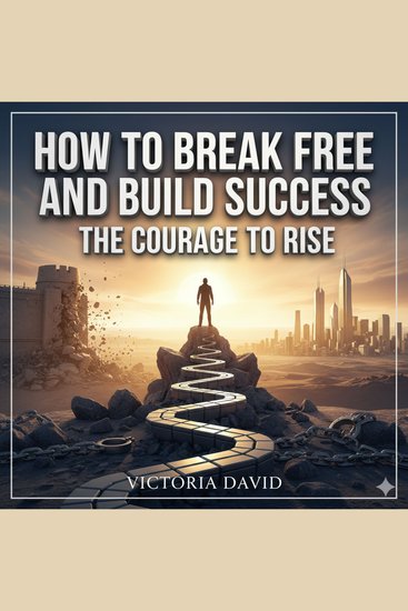 How to Break Free and Build Success - The Courage to Rise - cover