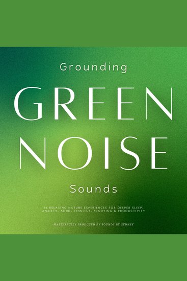 Grounding Green Noise Sounds - 14 Relaxing Nature Experiences for Deeper Sleep Anxiety ADHD Tinnitus Focus & Productivity - cover