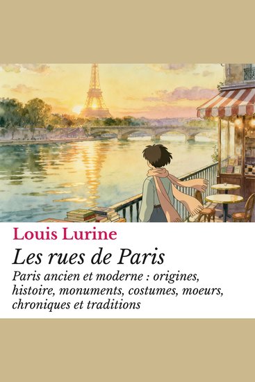 Les rues de Paris - Paris ancien et moderne : origines histoire monuments costumes moeurs chroniques et traditions - cover
