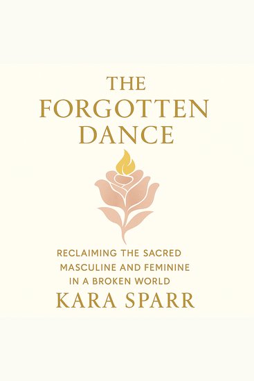 The Forgotten Dance - Reclaiming the Sacred Masculine and Feminine in a Broken World - cover