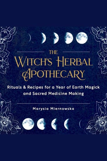 The Witch's Herbal Apothecary - Rituals & Recipes for a Year of Earth Magic and Sacred Medicine Making - cover