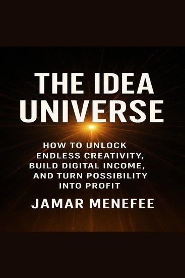 The Idea Universe - How to unlock endless creativity Build Digital Income And Turn Possibility Into Profit - cover
