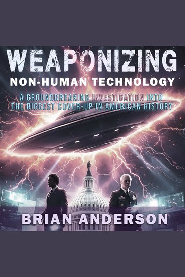 Weaponizing Non-Human Technology - A Groundbreaking Investigation Into The Biggest Cover-Up In American History - cover