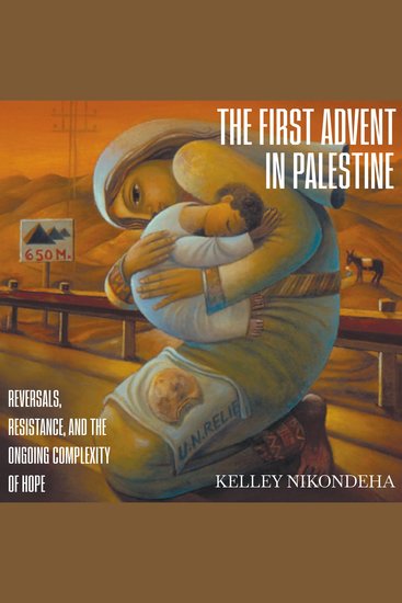 The First Advent in Palestine - Reversals Resistance and the Ongoing Complexity of Hope - cover
