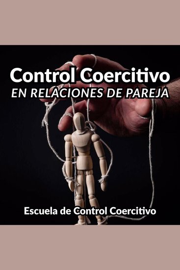 Control Coercitivo en Relaciones de Pareja - Cómo entender y acompañar a las víctimas de violencia de género violencia vicaria y violencia doméstica - cover