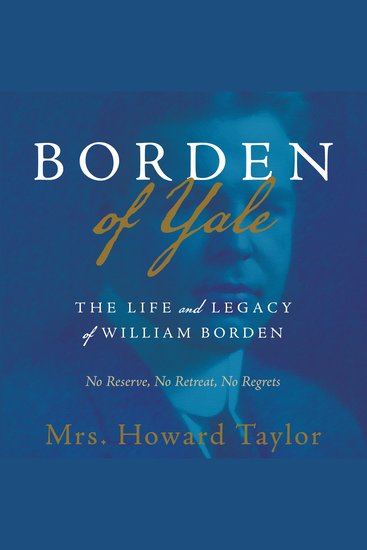 Borden of Yale - The Life and Legacy of William Borden - No Reserve No Retreat No Regrets - cover