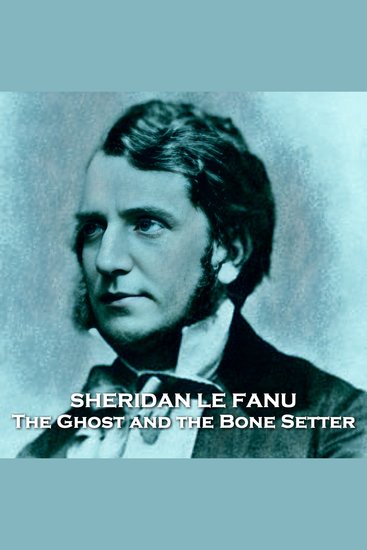 The Ghost and the Bone Setter - From their pens to your ears genius in every story - cover