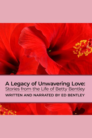 A Legacy of Unwavering Love - Stories from the Life of Betty Bentley - cover