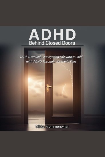 ADHD Behind Closed Doors - Navigating Life With A Child With ADHD Through A Mother’s Eyes - cover