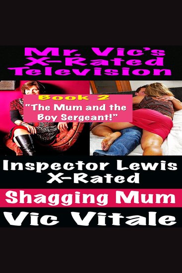 Mr Vic’s X-Rated Television: Inspector Lewis X-Rated Shagging Mum Book 2 “The Mum and the Boy Sergeant!” - cover