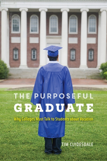 The Purposeful Graduate - Why Colleges Must Talk to Students about Vocation - cover