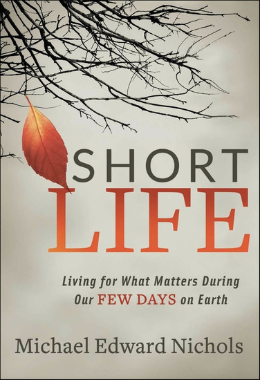 Short Life - Living for What Matters During our Few Days on Earth - cover