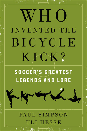 Who Invented the Bicycle Kick? - Soccer's Greatest Legends and Lore - cover