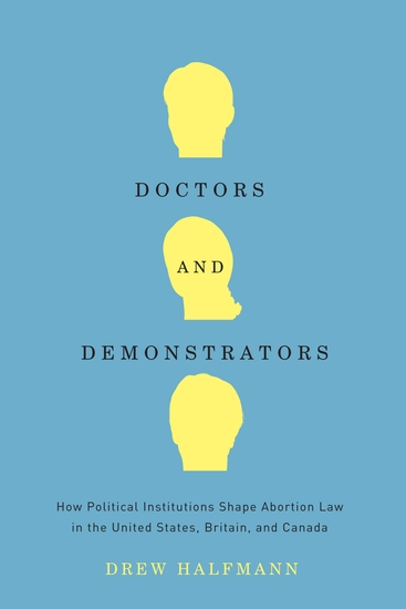 Doctors and Demonstrators - How Political Institutions Shape Abortion Law in the United States Britain and Canada - cover