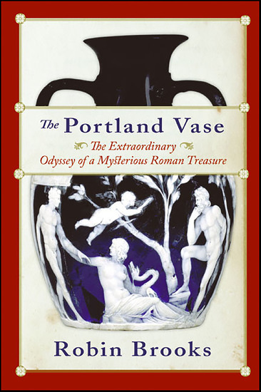The Portland Vase - The Extraordinary Odyssey of a Mysterious Roman Treasure - cover
