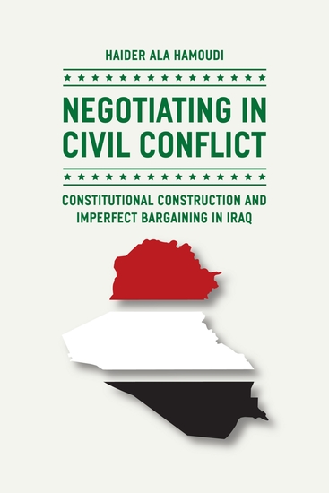 Negotiating in Civil Conflict - Constitutional Construction and Imperfect Bargaining in Iraq - cover