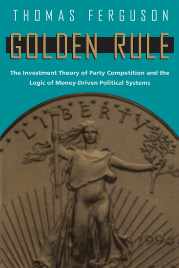 Golden Rule - The Investment Theory of Party Competition and the Logic of Money-Driven Political Systems - cover