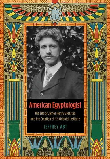 American Egyptologist - The Life of James Henry Breasted and the Creation of His Oriental Institute - cover