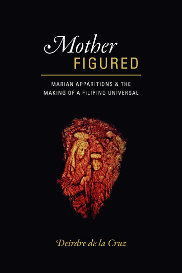 Mother Figured - Marian Apparitions and the Making of a Filipino Universal - cover