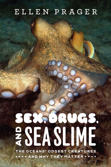 Sex Drugs and Sea Slime - The Oceans' Oddest Creatures and Why They Matter - cover