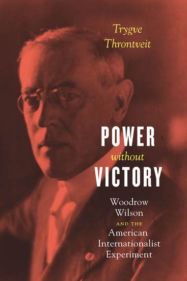 Power without Victory - Woodrow Wilson and the American Internationalist Experiment - cover