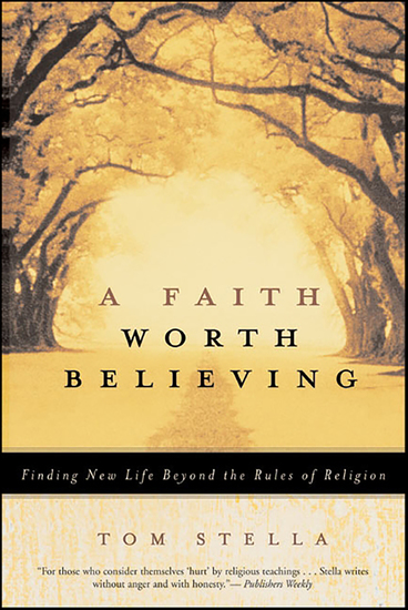 A Faith Worth Believing - Finding New Life Beyond the Rules of Religion - cover