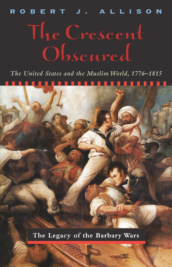 The Crescent Obscured - The United States and the Muslim World 1776–1815 - cover