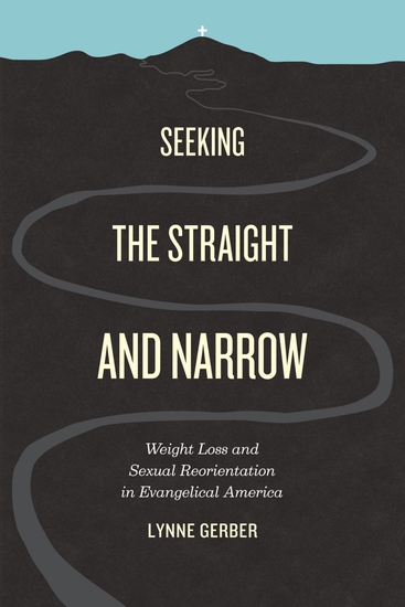 Seeking the Straight and Narrow - Weight Loss and Sexual Reorientation in Evangelical America - cover
